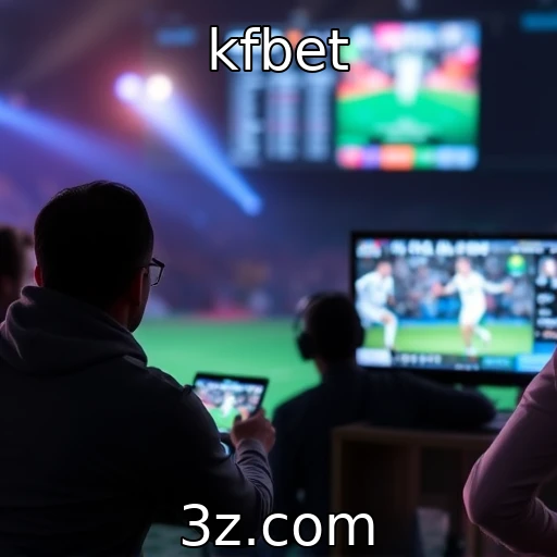 kfbet | Transformação das comunidades de apostas com streaming